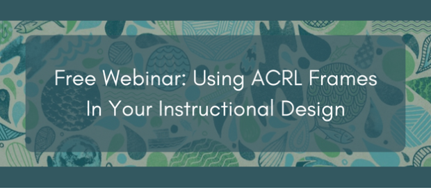 Free Webinar: Using ACRL Frames in Your Instructional Design