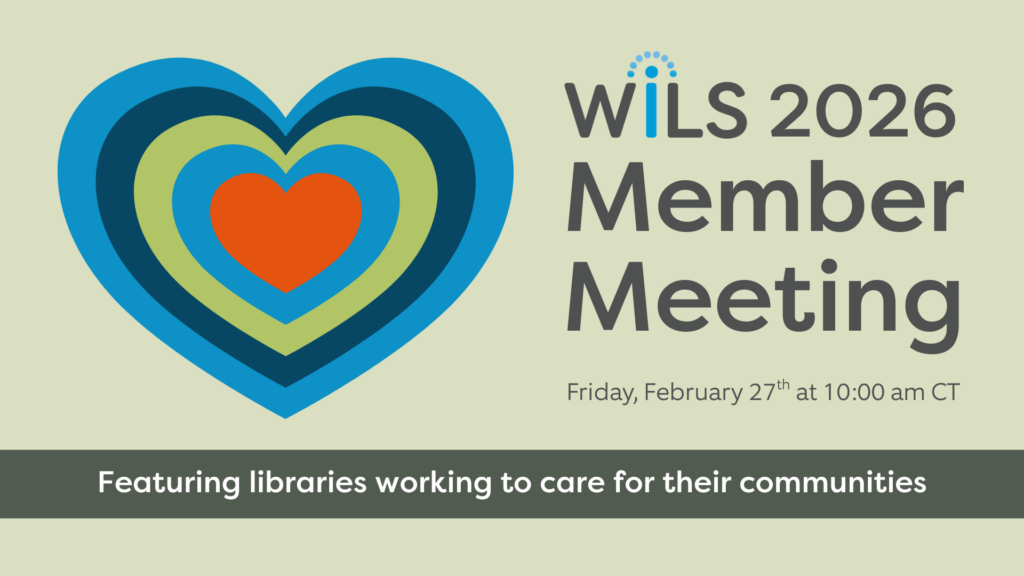 WiLS 2026 Member Meeting on Friday, February 27th at 10:00 am CT Featuring libraries working to care for their communities