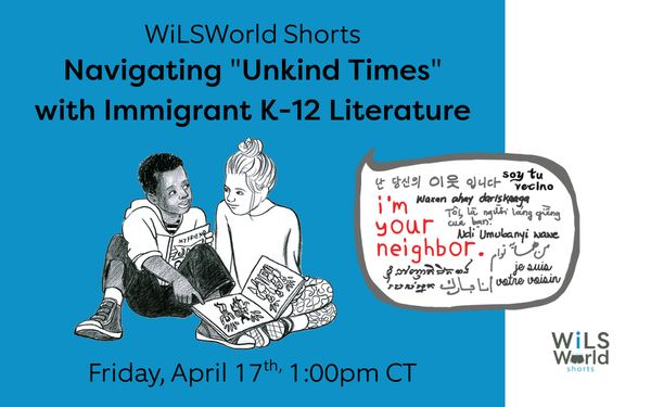 WiLSWorld Shorts Navigating "Unkind Times" with Immigrant K-12 Literature, two children read to one another, Friday, April 17th, 1:00pm CT